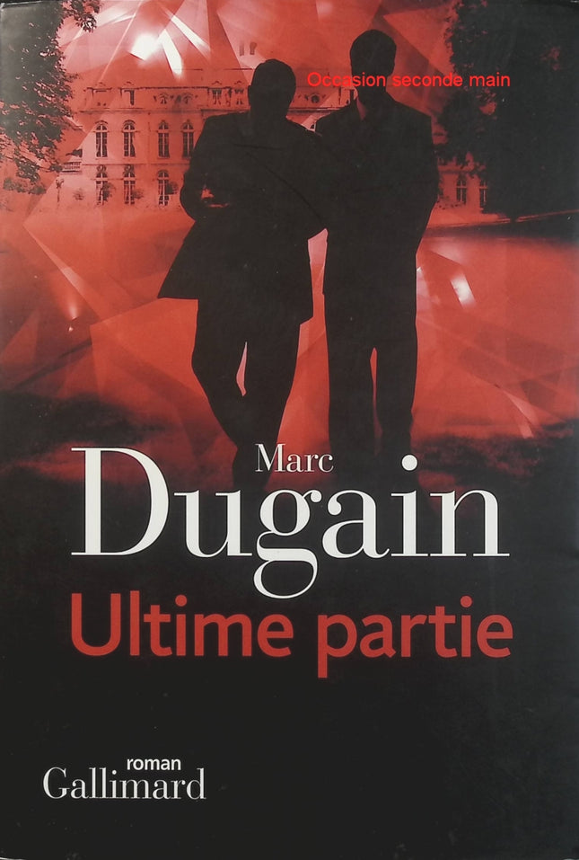 Ultime Partie – Marc Dugain, roman politique et thriller de pouvoir sur les coulisses de la politique et les jeux d’influence - Livre