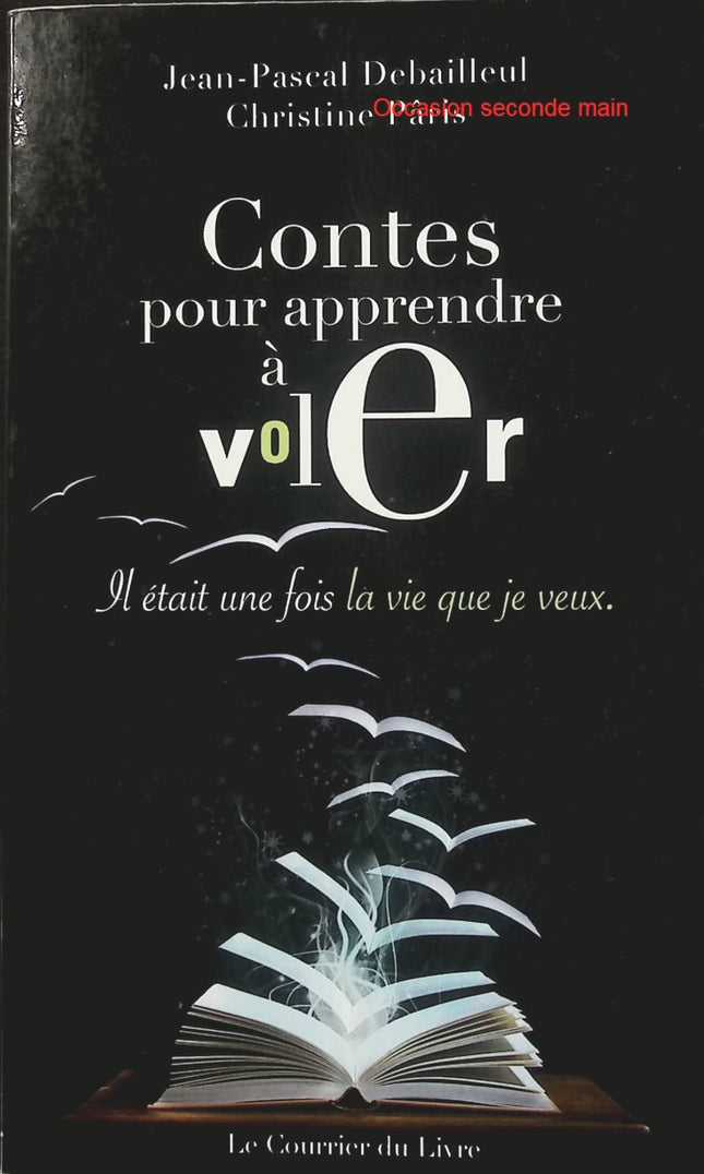 Contes pour apprendre à voler – Il était une fois la vie que je veux – Jean-Pascal Debailleul, Christine Pâris et Catherine Maillard | Contes symboliques, développement personnel et réalisation de soi - Livre