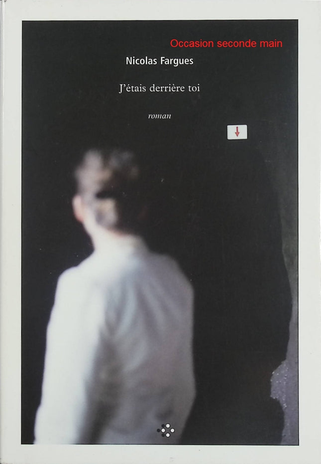 J’étais derrière toi – Nicolas Fargues – Roman contemporain psychologie du couple amour et crise identitaire - Livre