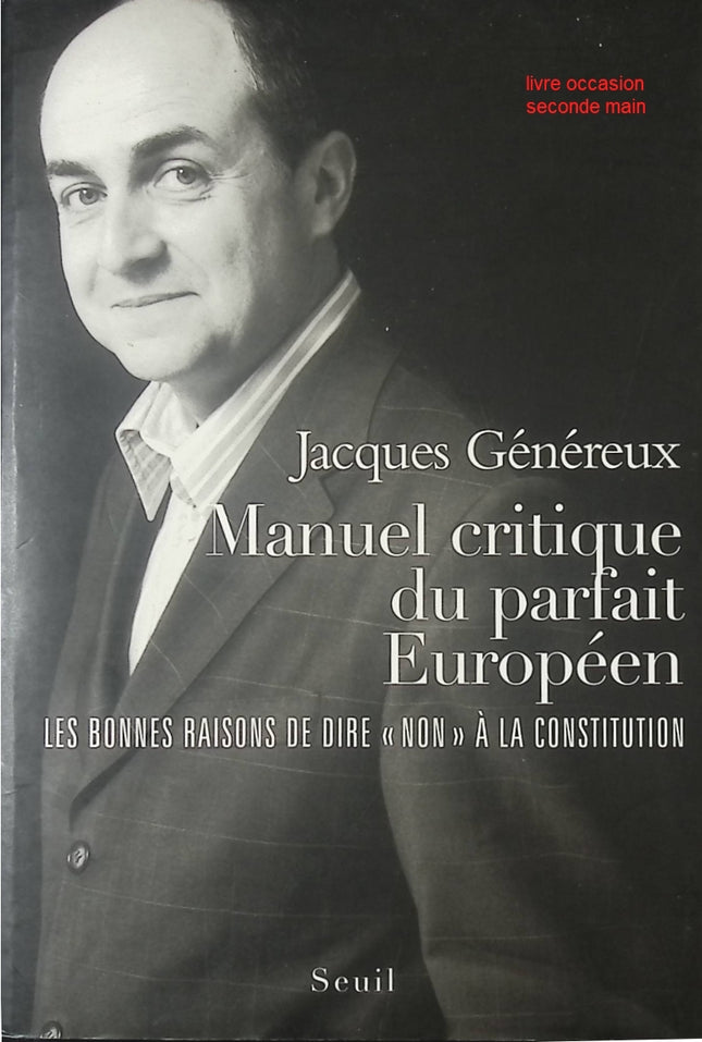 Manuel critique du parfait Européen – Les bonnes raisons de dire « Non » à la Constitution – Jacques Généreux – Essai politique et économique sur l’Europe et la critique de la Constitution - livre
