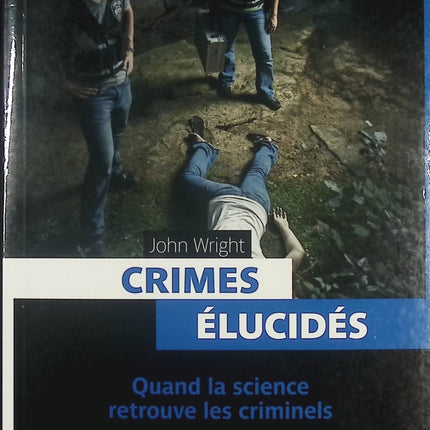 Crimes élucidés - Quand la science retrouve les criminels John Wright enquête criminelle science et justice - Livre