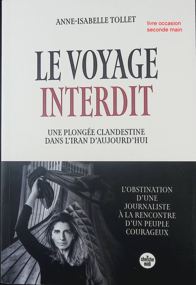 Le Voyage interdit Une plongée clandestine dans l'Iran d'aujourd'hui Anne‑Isabelle Tollet récit de voyage reportage et immersion - Livre