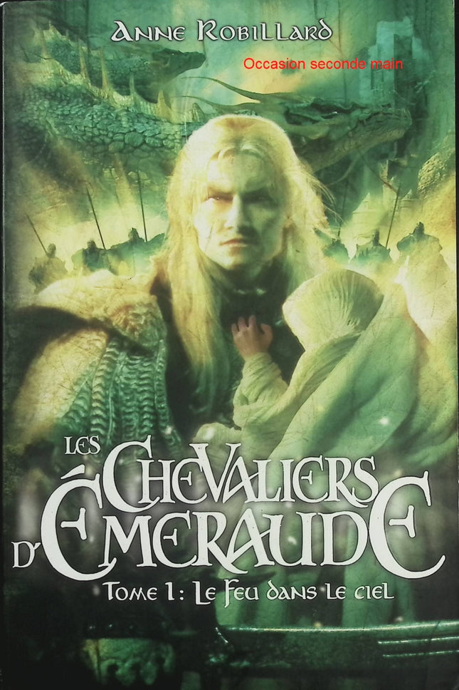 Les chevaliers d'émeraude - Tome 1 - Le feu dans le ciel – Anne Robillard – roman fantasy épique magie prophétie combat - Livre