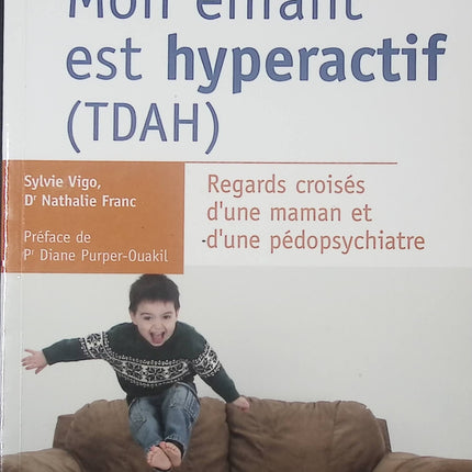 Livre pratique – Mon enfant est hyperactif (TDAH) – Regards croisés d’une maman et d’une pédopsychiatre – Sylvie Vigo, Nathalie Franc, Diane Purper-Ouakil - livre