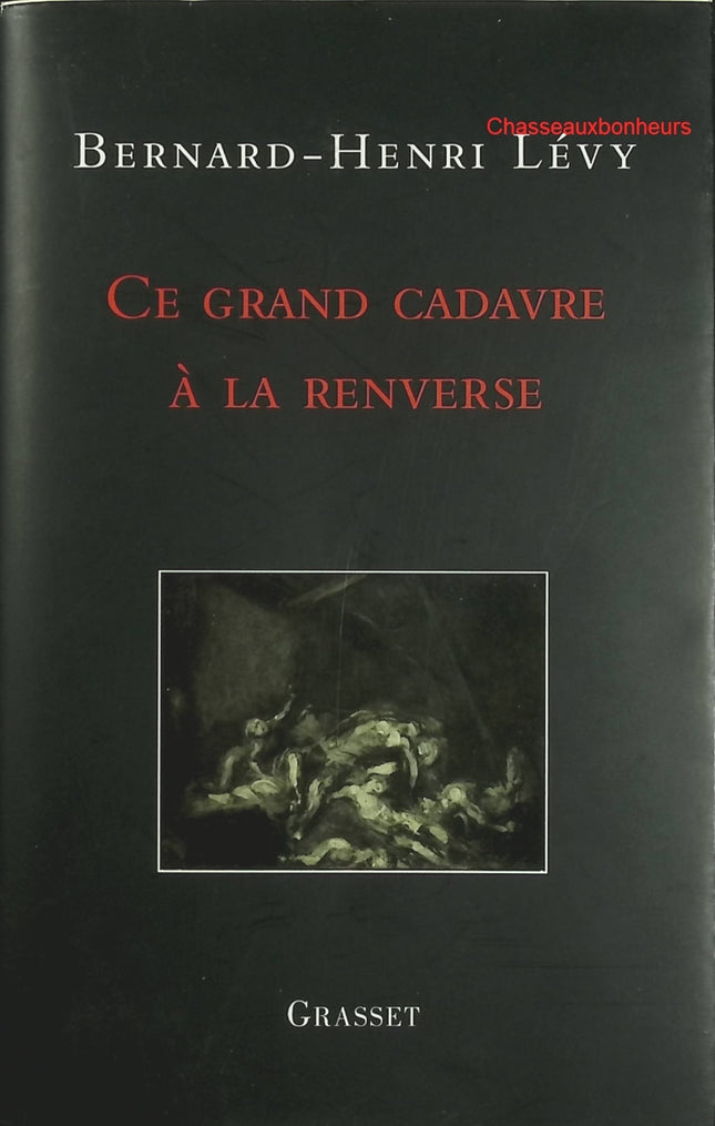 Ce grand cadavre à la renverse – Bernard-Henri Lévy – essai politique et réflexion philosophique, critique de la modernité et de la guerre - Livre