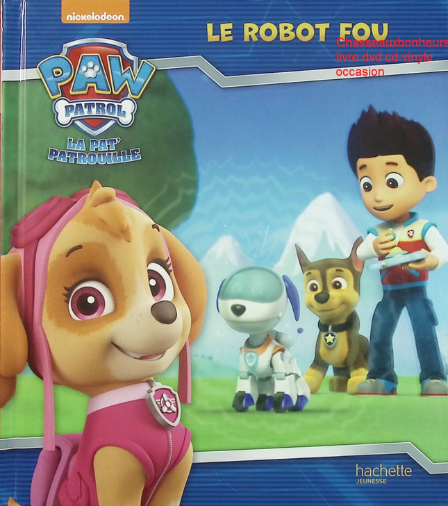 Paw Patrol – La Pat’ Patrouille : Le robot fou – livre jeunesse aventure Ryder Chase Marshall robot mission sauvetage dessin animé - Livre