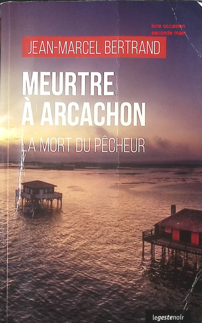 Meurtre à Arcachon – La mort du pêcheur – thriller policier de Jean-Marcel Bertrand – enquête et mystère sur le bassin d’Arcachon - livre