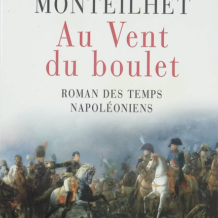Au Vent du boulet – Hubert Monteilhet – roman historique napoléonien, aventures militaires et intrigues sous l’Empire - Livre