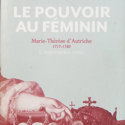 Le Pouvoir au féminin – Marie-Thérèse d’Autriche (1717-1780), l’impératrice reine – Elisabeth Badinter – Biographie historique d’occasion - Livre