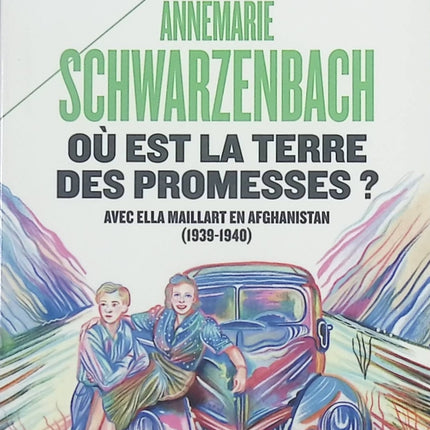 Où est la terre des promesses ? Avec Ella Maillart en Afghanistan (1939-1940) – Annemarie Schwarzenbach | Récit de voyage et aventure - livre