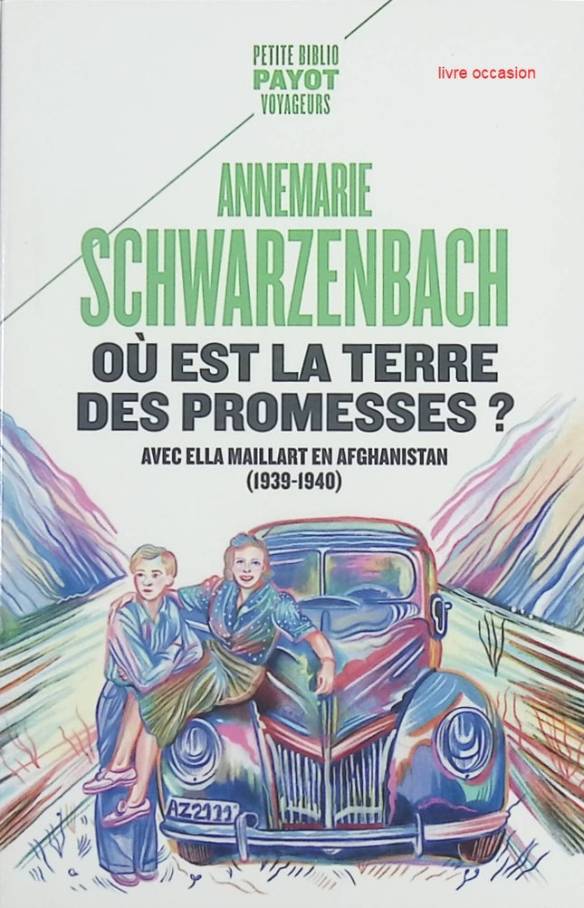 Où est la terre des promesses ? Avec Ella Maillart en Afghanistan (1939-1940) – Annemarie Schwarzenbach | Récit de voyage et aventure - livre