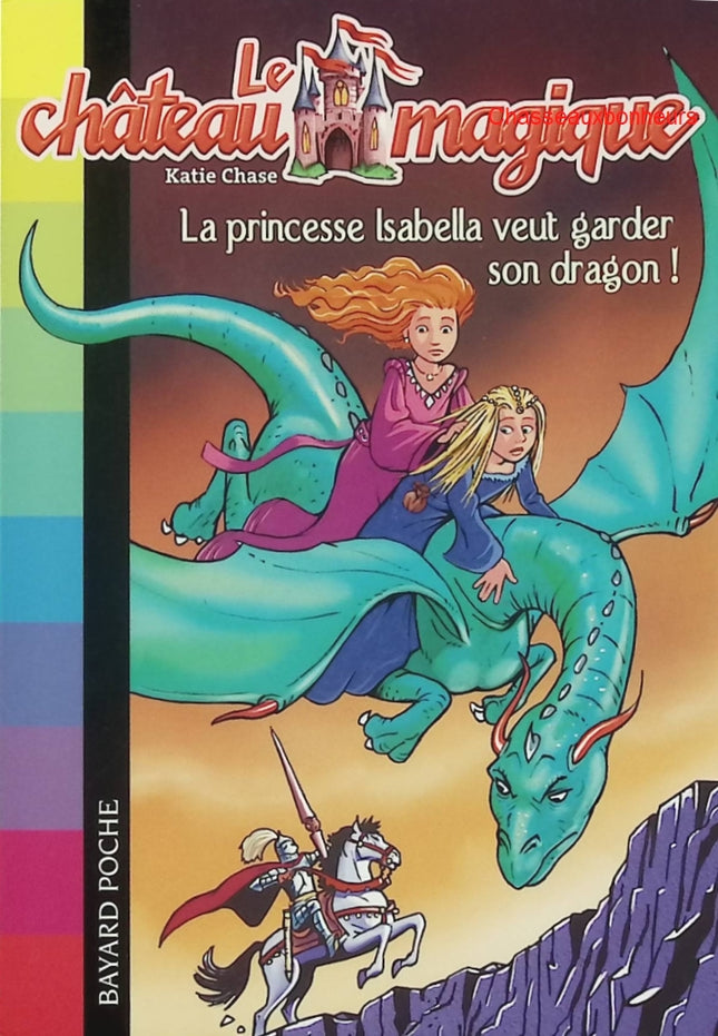 Le Château Magique – Tome 2 : La princesse Isabella veut garder son dragon ! – Katie Chase – roman jeunesse magie et dragons - Livre
