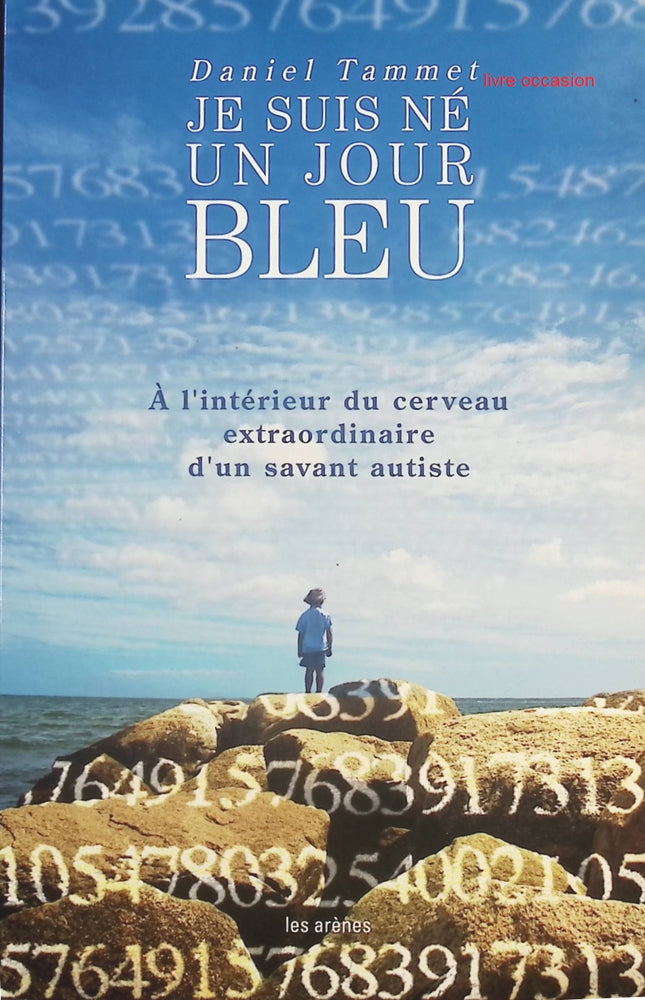 Je suis né un jour bleu – À l’intérieur du cerveau extraordinaire d’un savant autiste – Témoignage – Daniel Tammet - livre