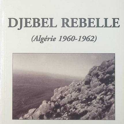Djebel rebelle Algérie 1960-1962 - Roland Fressanges - Livre