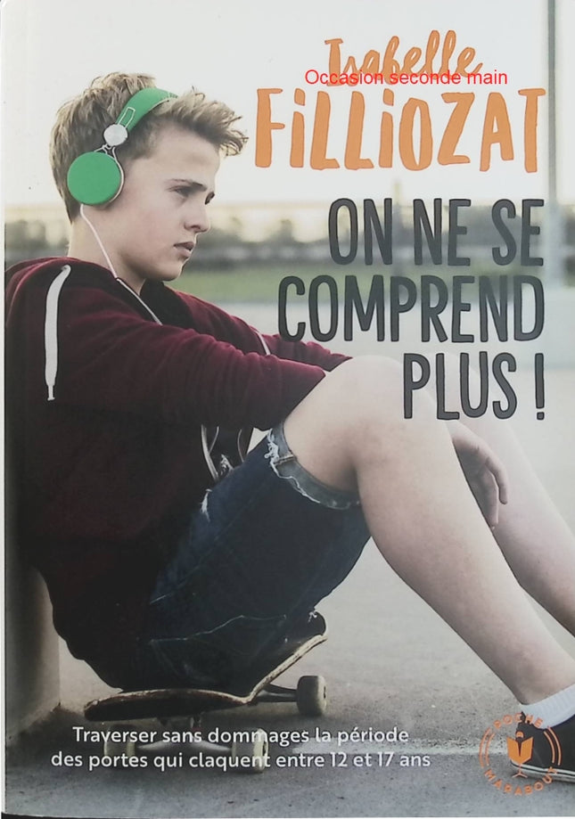 On ne se comprend plus – Isabelle Filliozat – Comprendre l’adolescence, gérer les conflits parents-ados et accompagner les 12-17 ans - Livre