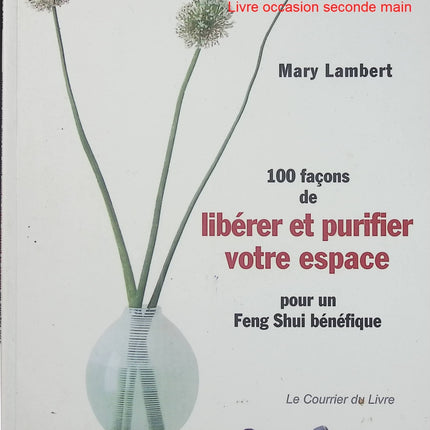100 façons de libérer et purifier votre espace pour un feng shui bénéfique - Mary Lambert - Livre