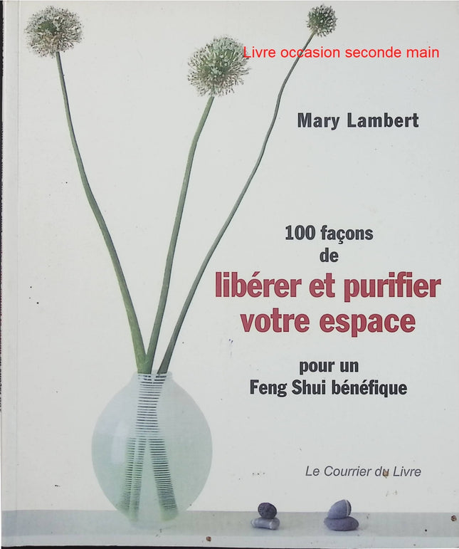 100 façons de libérer et purifier votre espace pour un feng shui bénéfique - Mary Lambert - Livre