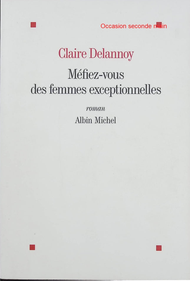Méfiez-vous des femmes exceptionnelles – Claire Delannoy – Roman contemporain sur féminisme, pouvoir et secrets familiaux - Livre