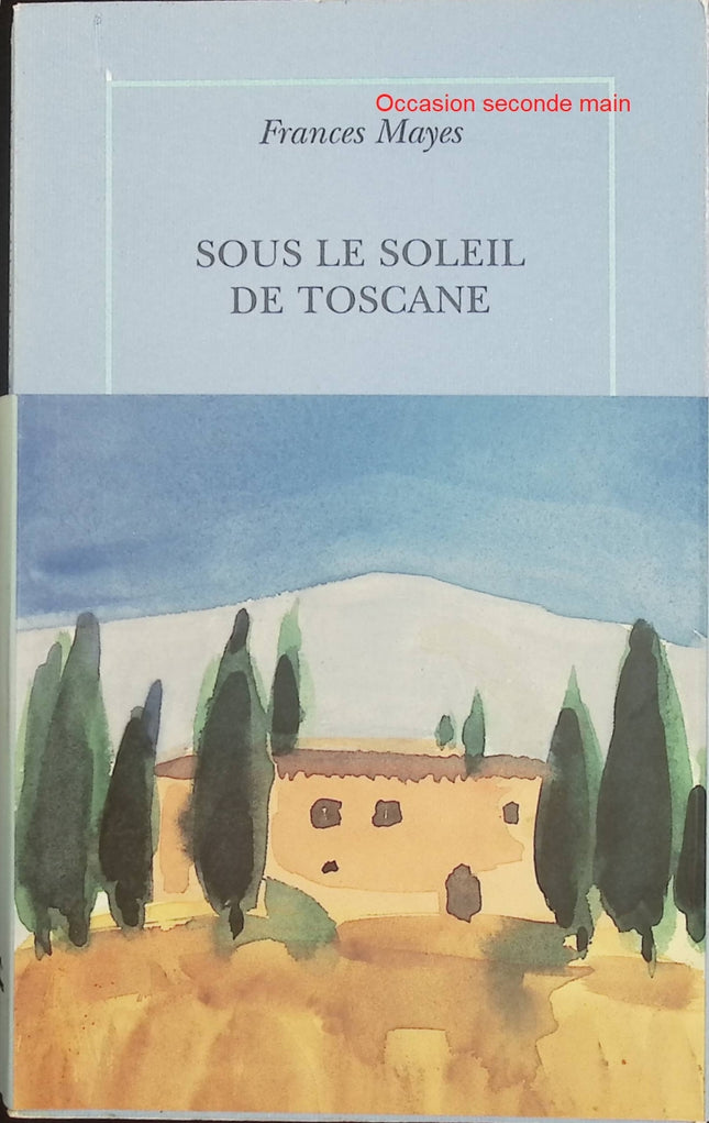 Sous le soleil de Toscane – Une maison en Italie – Frances Mayes – récit voyage Italie rénovation maison cuisine italienne - Livre