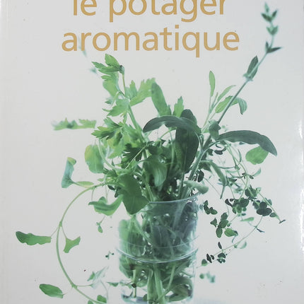 Le potager aromatique - Guide pratique pour cultiver les plantes aromatiques - Livre