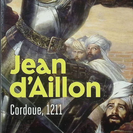 Les Aventures de Guilhem d’Ussel, chevalier troubadour – Cordoue, 1211 – Jean d’Aillon – Roman historique médiéval - Livre