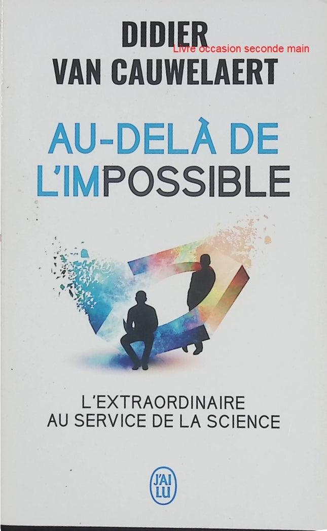 Au-delà de l’impossible - L’extraordinaire au service de la science - Didier Van Cauwelaert - Document d’occasion sur les découvertes scientifiques et les phénomènes inexpliqués - Livre