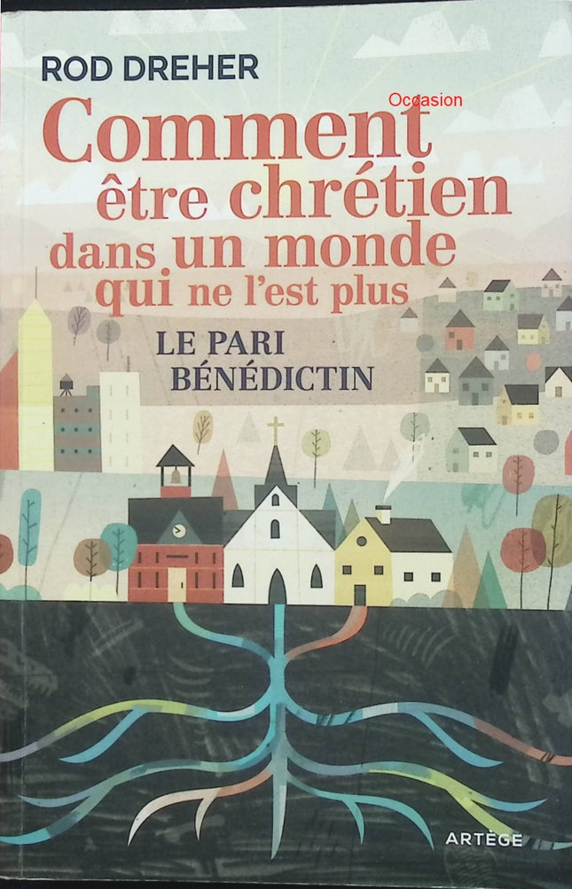 Comment être chrétien dans un monde qui ne l’est plus – Le pari bénédictin – Rod Dreher – Christianisme foi spiritualité société moderne - Livre