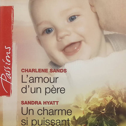 L'amour d'un père ; Un charme si puissant – Charlene Sands, Sandra Hyatt – Harlequin Passions, romance, amour et famille - Livre