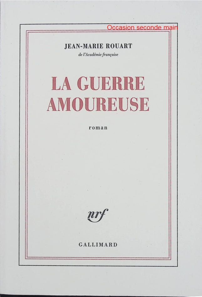 La guerre amoureuse – Jean-Marie Rouart – Roman historique, passions, intrigues mondaines et rivalités amoureuses au cœur du pouvoir - Livre