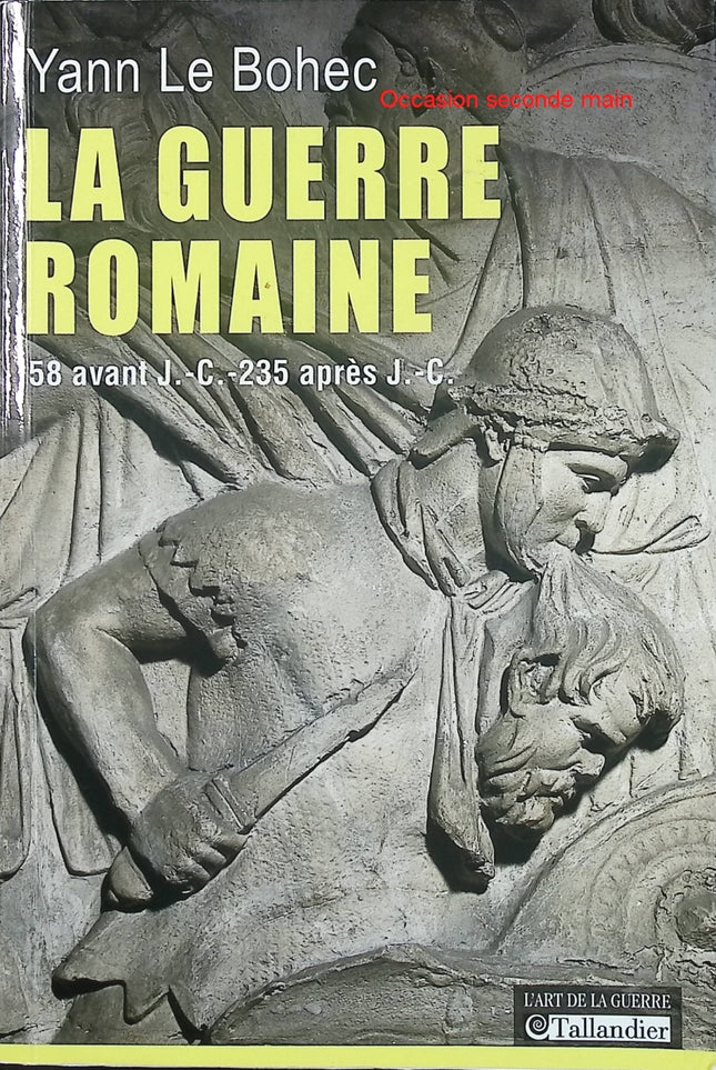 La Guerre romaine - 58 avant J.-C. - 235 après J.-C. - Yann Le Bohec - Essai historique d'occasion - Livre