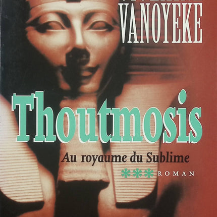 Thoutmosis Tome 3 : Au royaume du sublime – Violaine Vanoyeke – roman historique Égypte antique pharaon Thoutmosis III - Livre