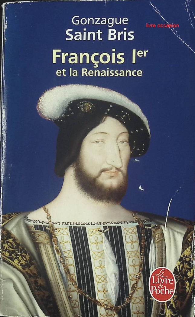 François 1er et la Renaissance - Gonzague Saint Bris - livre