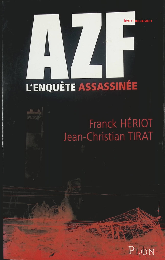 AZF – L’enquête assassinée – Enquête et affaire de l’attentat de Toulouse – Franck Hériot, Jean-Christian Tirat - livre