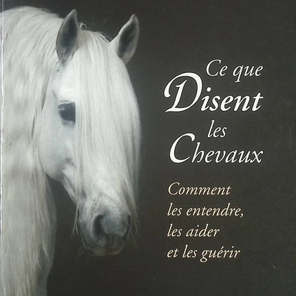 Ce Que Disent Les Chevaux – Comment Les Entendre, Les Aider Et Les Guérir Anna Clemence Mews, Julie Dicker – guide pratique équin et bien-être - Livre