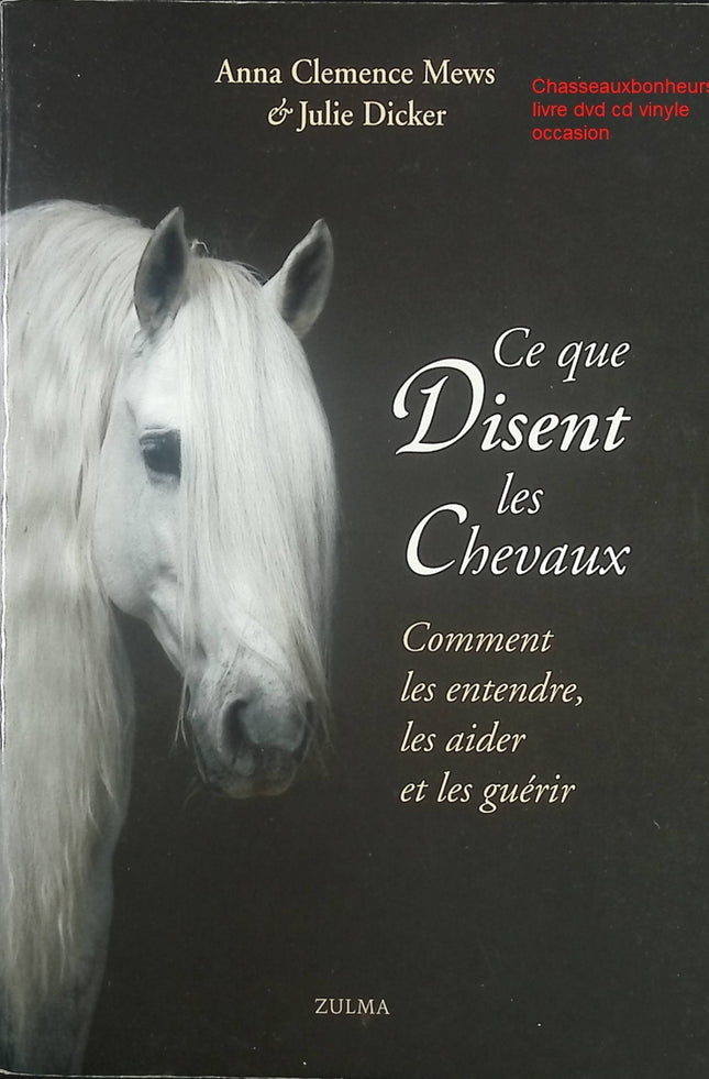 Ce Que Disent Les Chevaux – Comment Les Entendre, Les Aider Et Les Guérir Anna Clemence Mews, Julie Dicker – guide pratique équin et bien-être - Livre