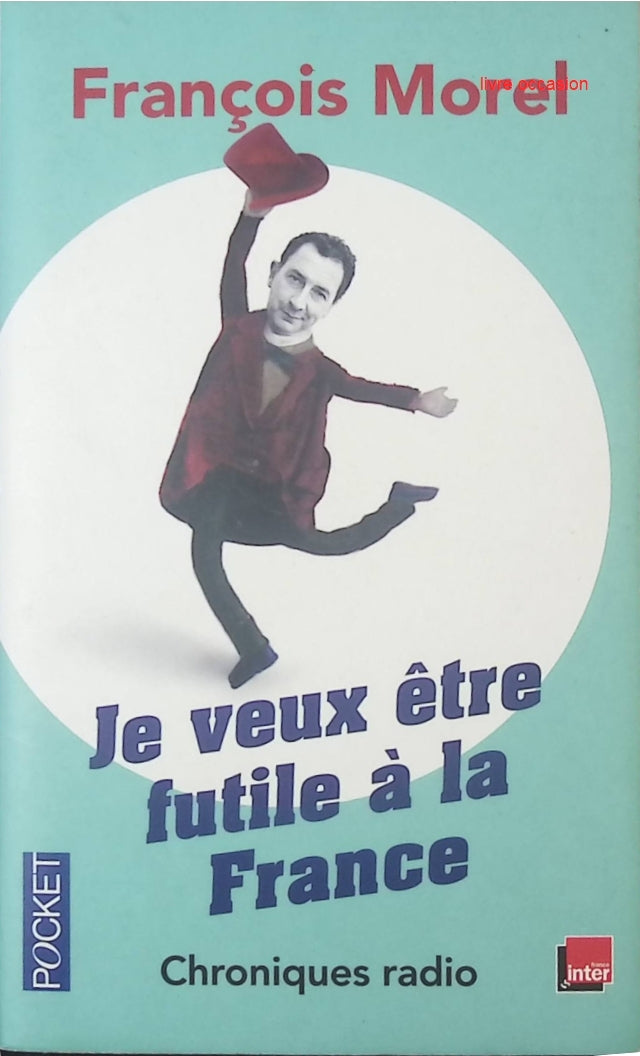 Je veux être futile à la France - Chroniques - François Morel - livre