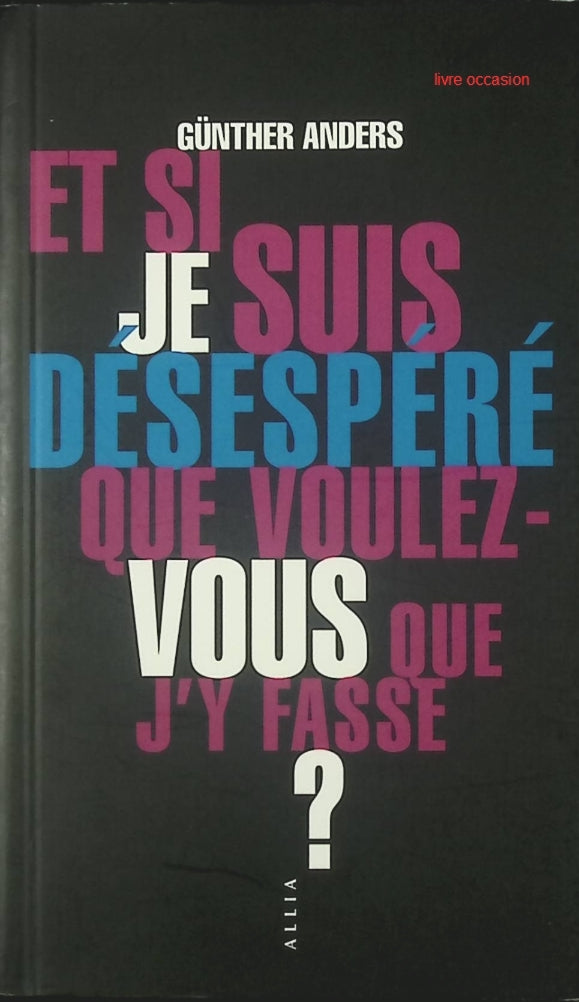 Et si je suis désespéré, que voulez-vous que j'y fasse ? - Günther Anders - livre
