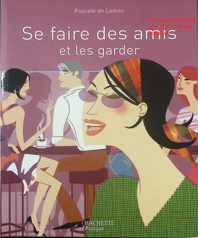 Se faire des amis et les garder - Guide pratique sur les relations et l’amitié de Pascale de Lomas - Livre