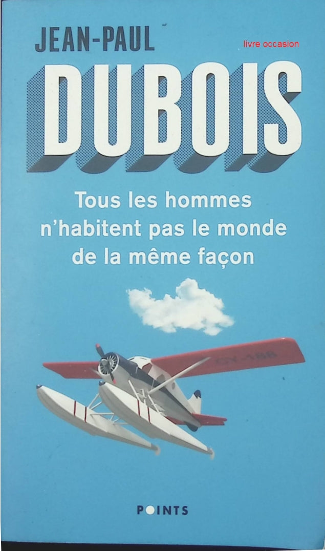 Tous les hommes n'habitent pas le monde de la même façon - Jean-Paul Dubois - livre