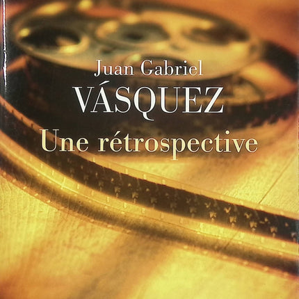 Une rétrospective – Juan Gabriel Vásquez – roman contemporain colombien fresque familiale politique mémoire- Livre