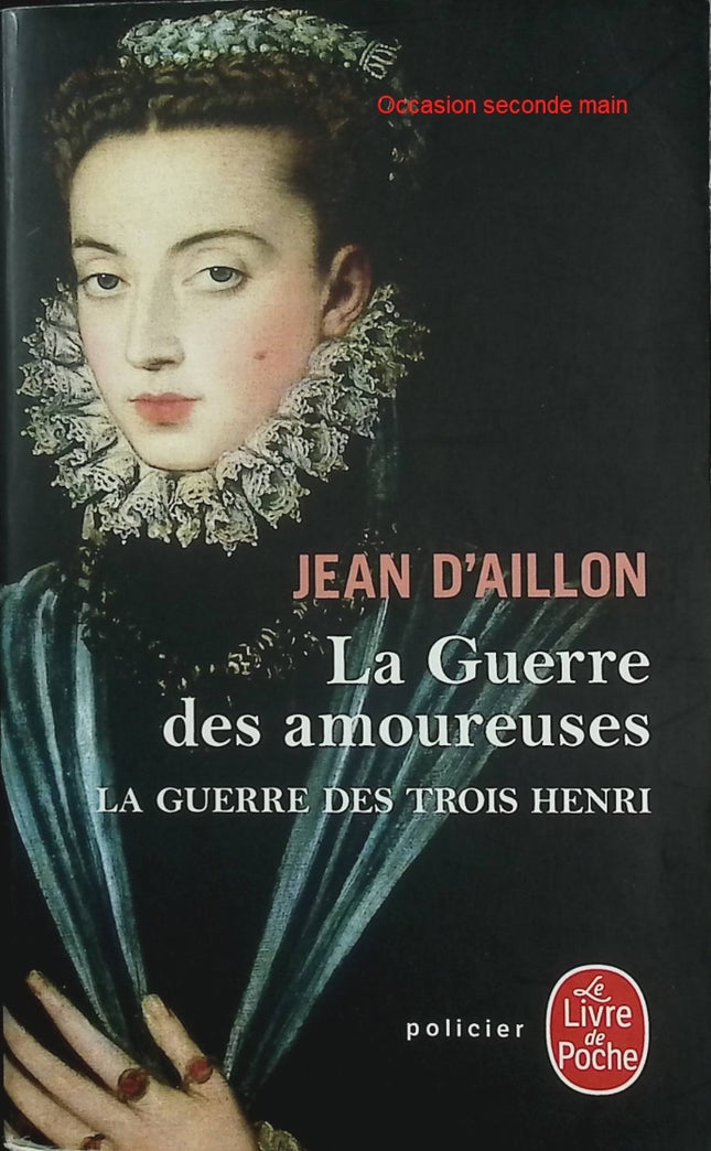 La Guerre des Trois Henri Tome 2 – La Guerre des Amoureuses – Jean d’Aillon – Roman historique – guerres de religion en France - Livre