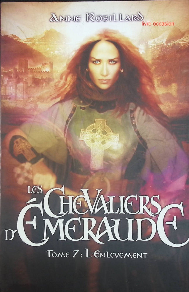 Les chevaliers d'Émeraude - tome 7 - L'enlèvement - Anne Robillard - livre