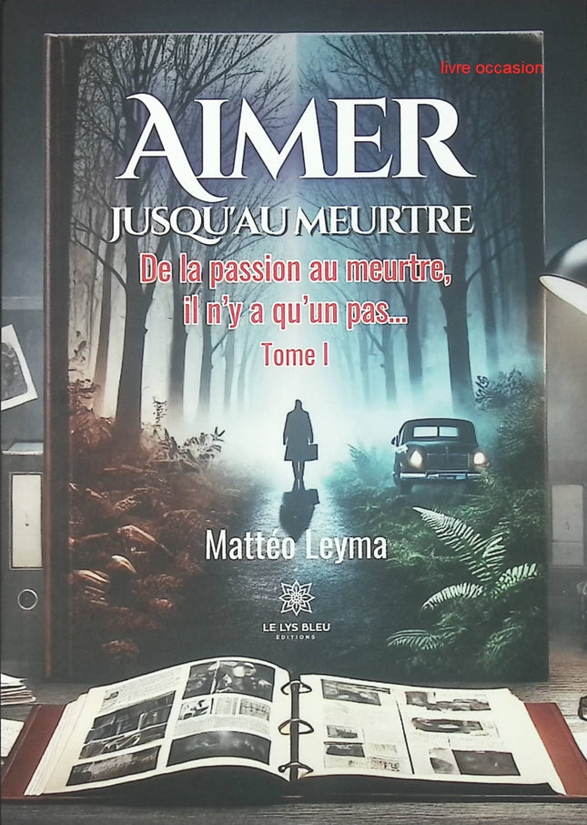 Aimer jusqu'au meurtre - De la passion au meurtre, il n'y a qu'un pas... - Tome I - Mattéo Leyma - livre