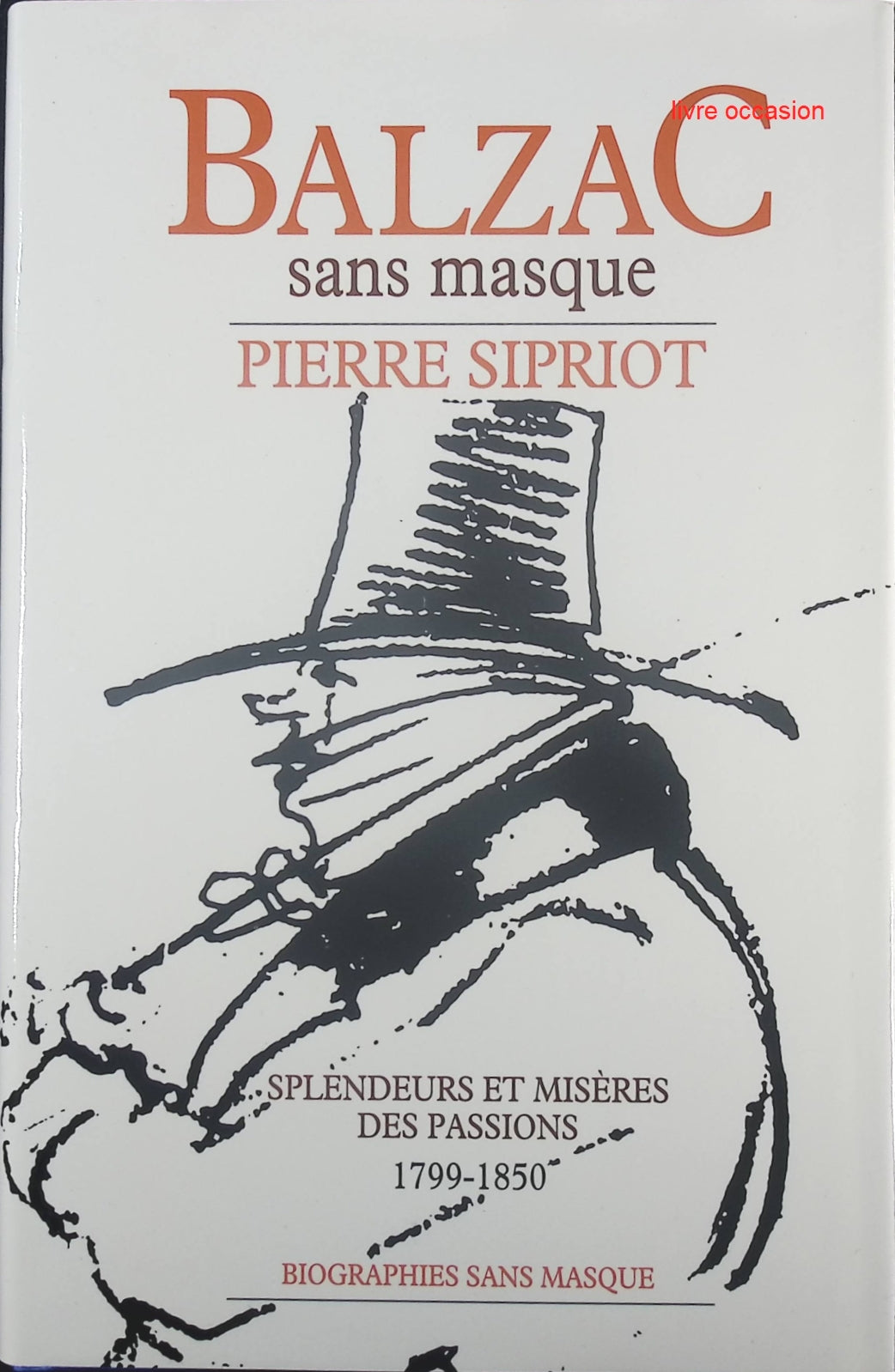 Balzac sans masque : Splendeurs et misères des passions - Pierre Sipriot - Livre