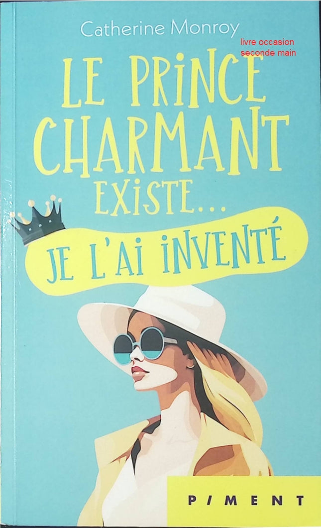 Roman feel-good humour romance Le prince charmant existe… Je l’ai inventé – Catherine Monroy - livre