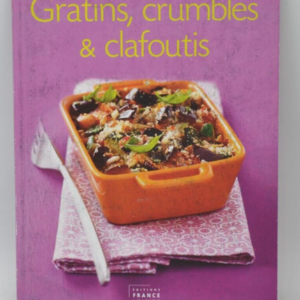 Gratins, crumbles &amp; clafoutis - recipes - book