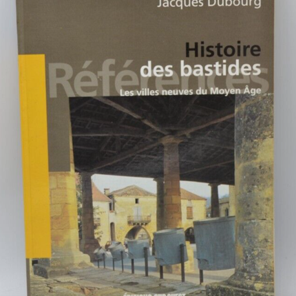 Histoire des Bastides - Les villes neuves du Moyen-Age - Jacques Dubourg - livre