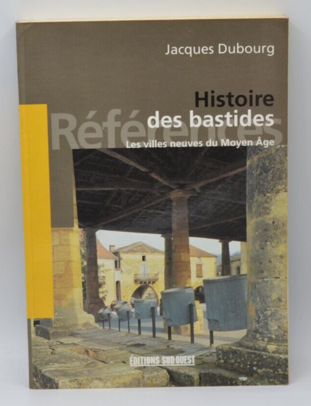 Histoire des Bastides - Les villes neuves du Moyen-Age - Jacques Dubourg - livre