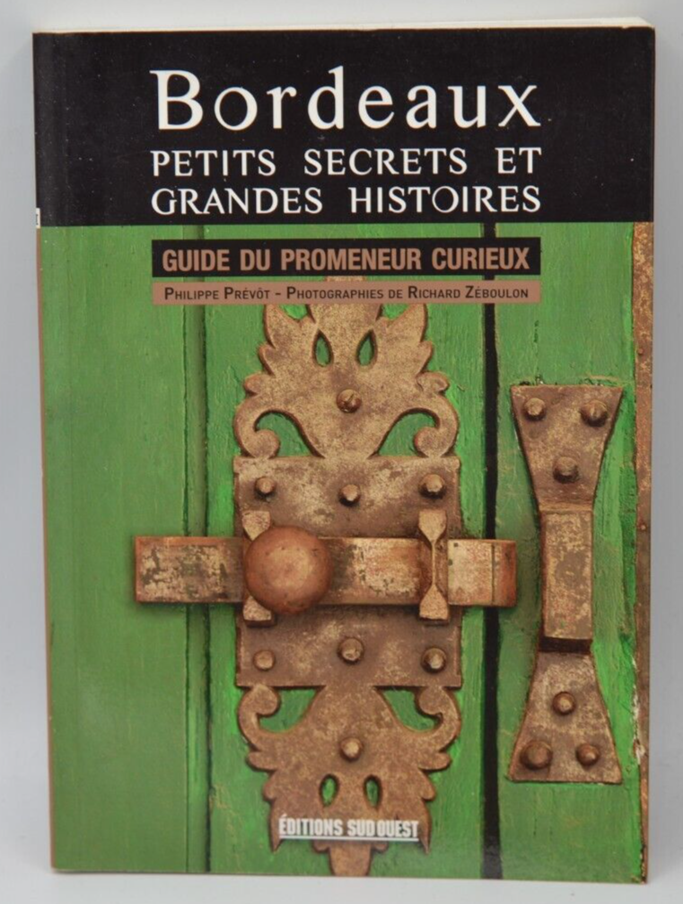 Bordeaux petits secrets et grandes histoires - guide du promeneur curieux livre