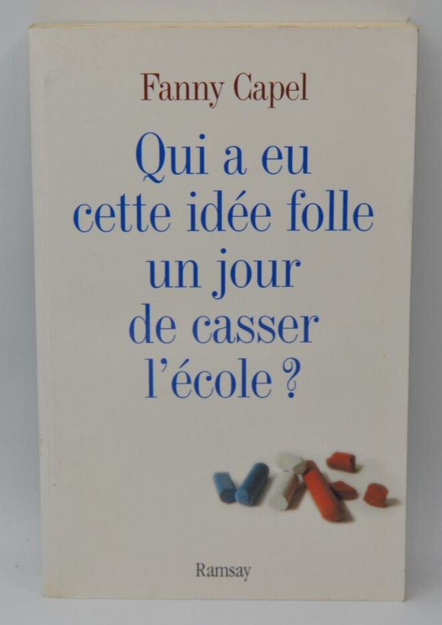 Qui a eu cette idée folle un jour de casser l' école-Fanny Capel - 2004 - livre